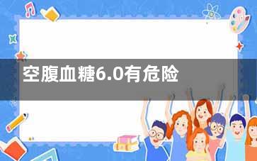 空腹血糖6.0有危险吗(空腹血糖6.1有问题吗)
