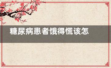 糖尿病患者饿得慌该怎么办才好