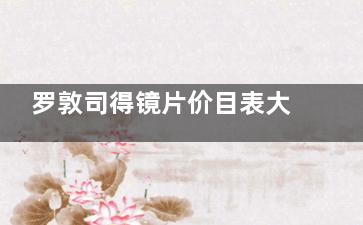 罗敦司得镜片价目表大公开！S系/P系/I系/R系全解析，配镜必看攻略来啦~
