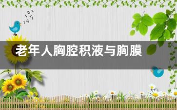老年人胸腔积液与胸膜炎怎么治(老年人胸腔积液是什么原因造成的)