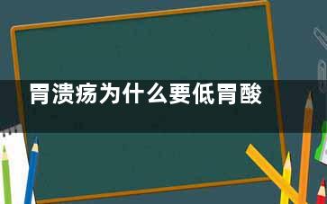 胃溃疡为什么要低胃酸(胃溃疡为什么要做病理)