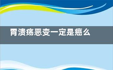 胃溃疡恶变一定是癌么(胃溃疡恶变可能)