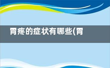 胃疼的症状有哪些(胃疼的症状有哪些吃什么养胃)