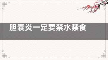 胆囊炎一定要禁水禁食吗,胆囊炎禁水禁食输液尿频