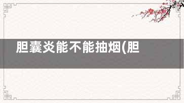 胆囊炎能不能抽烟(胆囊炎需要抽血吗)