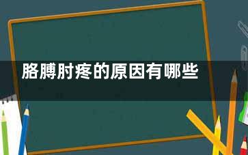 胳膊肘疼的原因有哪些(胳肘疼是什么原因)