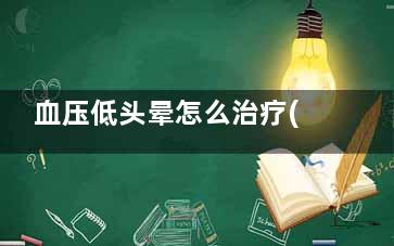 血压低头晕怎么治疗(血压低头晕该怎么办)
