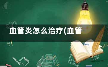 血管炎怎么治疗(血管炎怎么治疗***有效)
