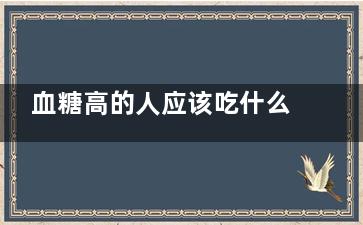 血糖高的人应该吃什么水果(血糖高的人应该吃什么食物***)