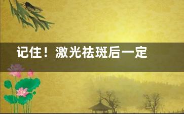 记住！激光祛斑后一定要这样护理