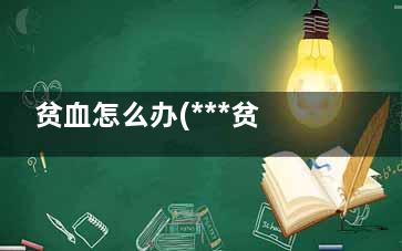 贫血怎么办(***贫血怎么办)