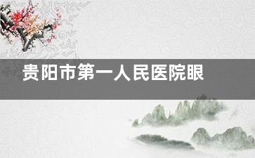 贵阳市第一人民医院眼科收费标准公布，近视矫正13800起/白内障6000起/斜视3500起！