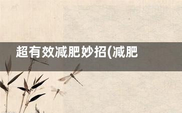 超有效减肥妙招(减肥小妙招大全***实用)