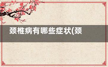 颈椎病有哪些症状(颈椎病有哪些症状图片大全)