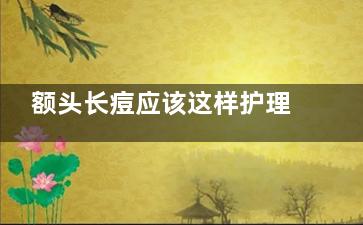 额头长痘应该这样护理